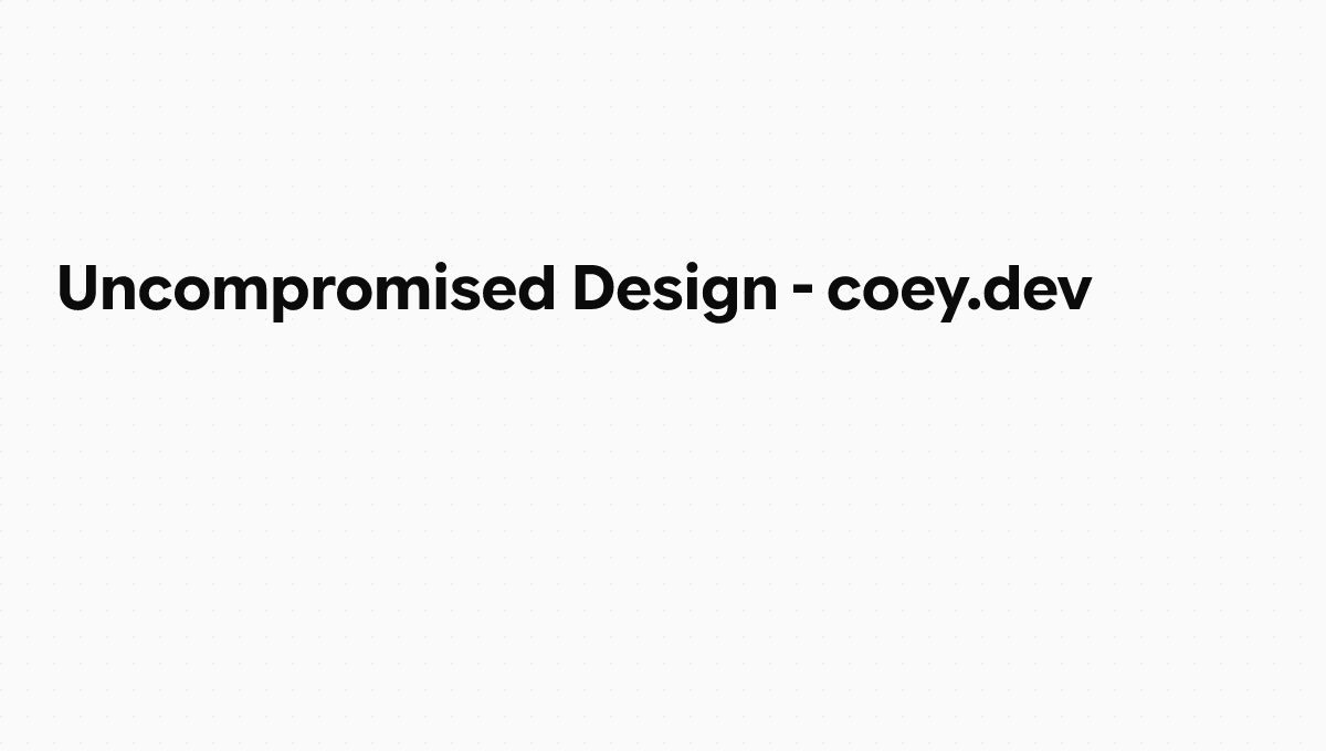Uncompromised Design - coey.dev